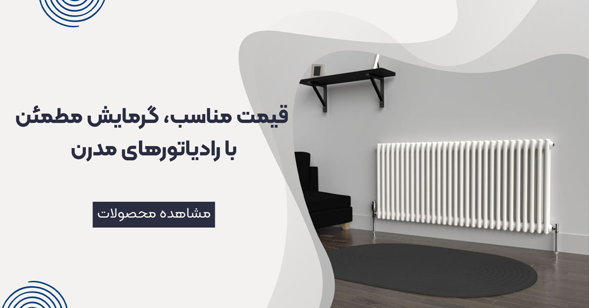 قیمت مناسب، گرمایش مطمئن با رادیاتورهای مدرن